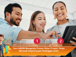 Cara UMKM Mengelola Proses Retur Produk Tanpa Merusak Kepercayaan Pelanggan Setia