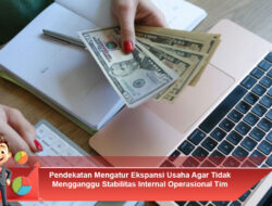 Pendekatan Mengatur Ekspansi Usaha Agar Tidak Mengganggu Stabilitas Internal Operasional Tim