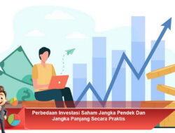 Perbedaan Investasi Saham Jangka Pendek Dan Jangka Panjang Secara Praktis