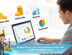Strategi Bisnis yang Tidak Bergantung pada Satu Sumber Pendapatan Saja