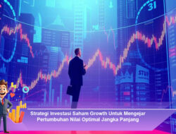 Strategi Investasi Saham Growth Untuk Mengejar Pertumbuhan Nilai Optimal Jangka Panjang