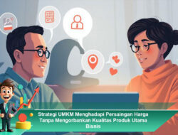 Strategi UMKM Menghadapi Persaingan Harga Tanpa Mengorbankan Kualitas Produk Utama Bisnis