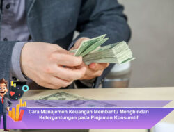Cara Manajemen Keuangan Membantu Menghindari Ketergantungan pada Pinjaman Konsumtif