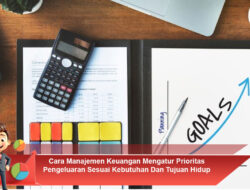 Cara Manajemen Keuangan Mengatur Prioritas Pengeluaran Sesuai Kebutuhan dan Tujuan Hidup
