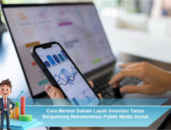Cara Menilai Saham Layak Investasi Tanpa Bergantung Rekomendasi Publik Media Sosial Eksternal