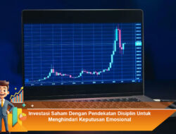 Investasi Saham Dengan Pendekatan Disiplin Untuk Menghindari Keputusan Emosional