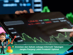 Investasi dan Saham sebagai Alternatif Tabungan Jangka Panjang Lebih Produktif Optimal