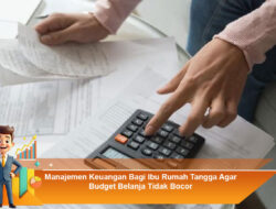 Manajemen Keuangan Bagi Ibu Rumah Tangga Agar Budget Belanja Tidak Bocor