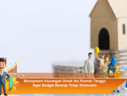 Manajemen Keuangan Untuk Ibu Rumah Tangga Agar Budget Belanja Tetap Terencana