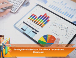 Strategi Bisnis Berbasis Data Untuk Optimalisasi Keputusan