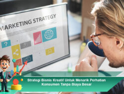 Strategi Bisnis Kreatif Untuk Menarik Perhatian Konsumen Tanpa Biaya Besar