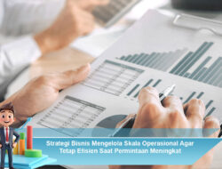 Strategi Bisnis Mengelola Skala Operasional Agar Tetap Efisien Saat Permintaan Meningkat