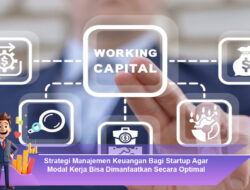 Strategi Manajemen Keuangan Bagi Startup Agar Modal Kerja Bisa Dimanfaatkan Secara Optimal