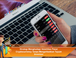 Strategi Menghadapi Volatilitas Pasar Cryptocurrency Tanpa Mengorbankan Tujuan Investasi