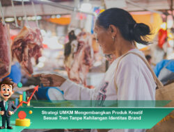 Strategi UMKM Mengembangkan Produk Kreatif Sesuai Tren Tanpa Kehilangan Identitas Brand