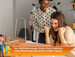 Tips UMKM Membangun Sistem Kerja Sederhana untuk Mendukung Operasional Jangka Panjang