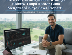 Cara Efektif Menjalankan Strategi Bisnis Tanpa Kantor Guna Mengurangi Biaya Sewa Properti