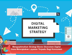 Mengoptimalkan Strategi Bisnis Ekosistem Digital Guna Menciptakan Layanan Terpadu Bagi Konsumen Setia
